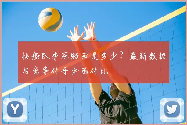 快船队夺冠赔率是多少？最新数据与竞争对手全面对比