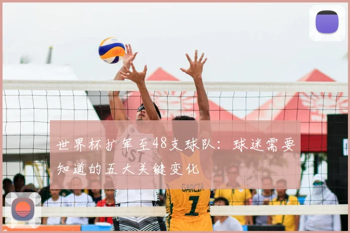 世界杯扩军至48支球队：球迷需要知道的五大关键变化