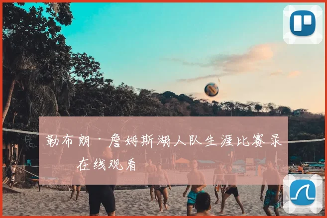 勒布朗·詹姆斯湖人队生涯比赛录像在线观看