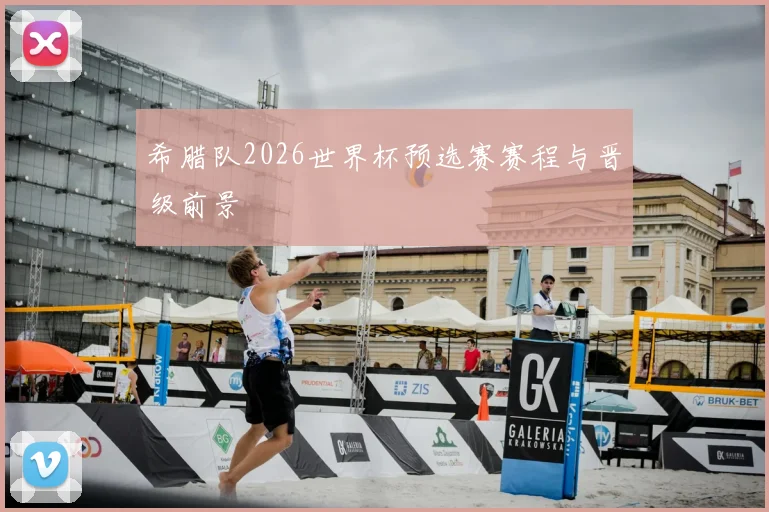 希腊队2026世界杯预选赛赛程与晋级前景